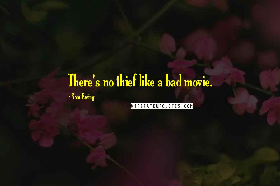 Sam Ewing Quotes: There's no thief like a bad movie.