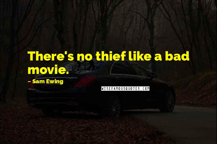 Sam Ewing Quotes: There's no thief like a bad movie.