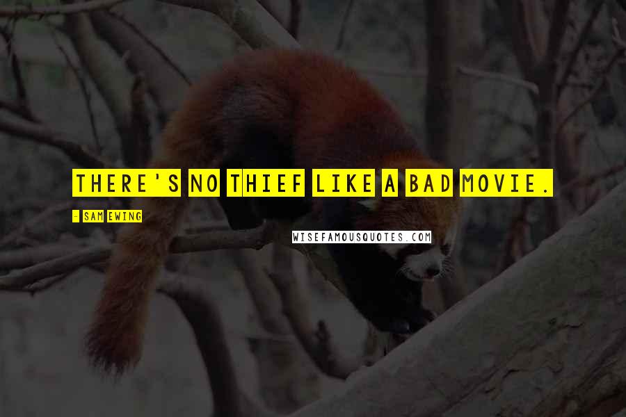 Sam Ewing Quotes: There's no thief like a bad movie.