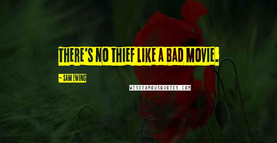 Sam Ewing Quotes: There's no thief like a bad movie.