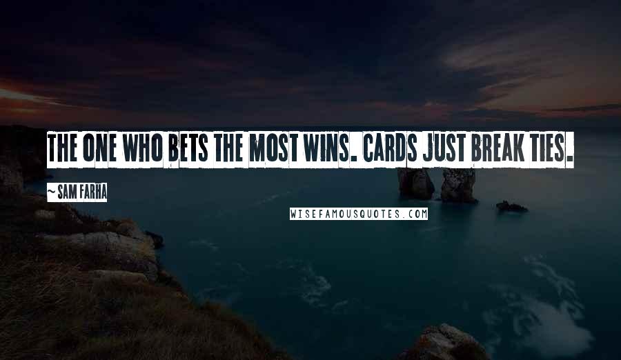 Sam Farha Quotes: The one who bets the most wins. Cards just break ties.