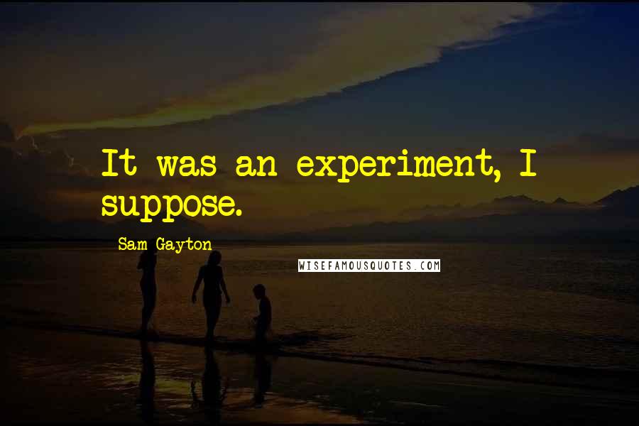 Sam Gayton Quotes: It was an experiment, I suppose.