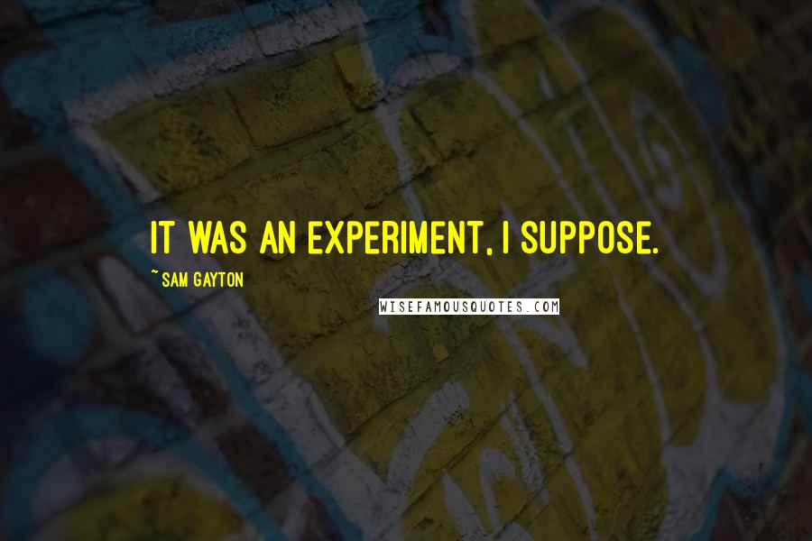 Sam Gayton Quotes: It was an experiment, I suppose.