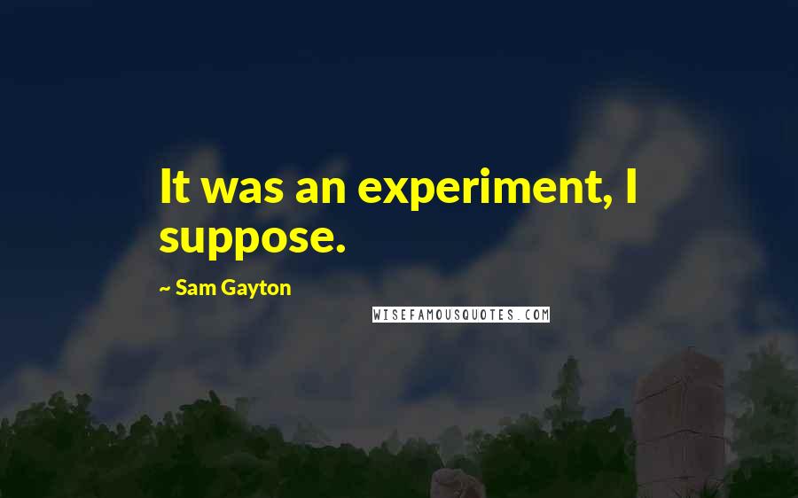 Sam Gayton Quotes: It was an experiment, I suppose.