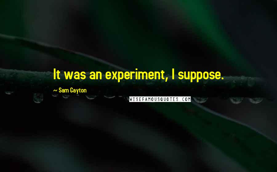 Sam Gayton Quotes: It was an experiment, I suppose.