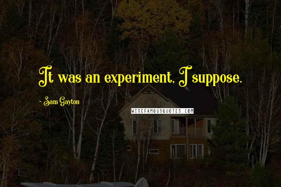 Sam Gayton Quotes: It was an experiment, I suppose.