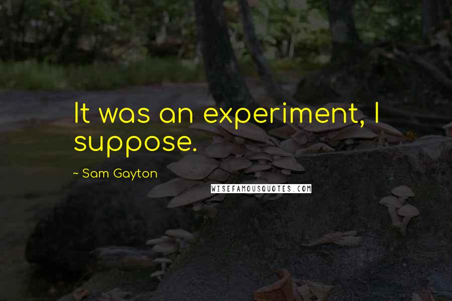 Sam Gayton Quotes: It was an experiment, I suppose.