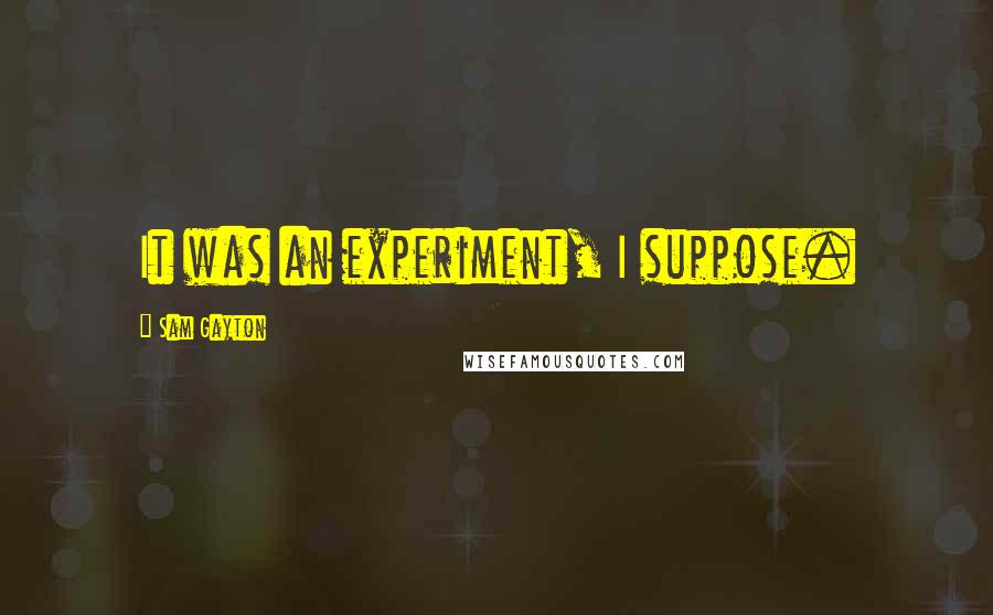 Sam Gayton Quotes: It was an experiment, I suppose.