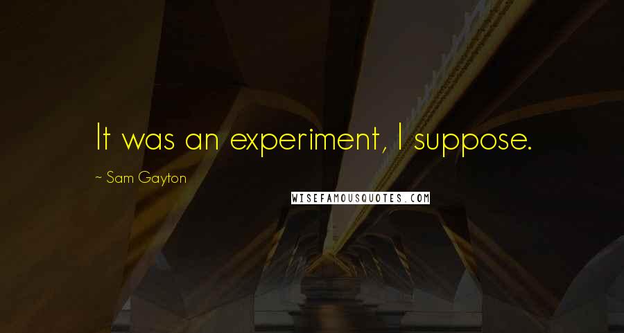 Sam Gayton Quotes: It was an experiment, I suppose.