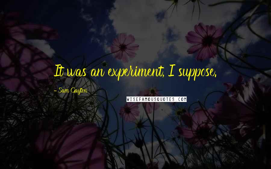 Sam Gayton Quotes: It was an experiment, I suppose.