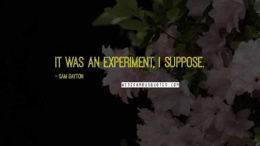 Sam Gayton Quotes: It was an experiment, I suppose.