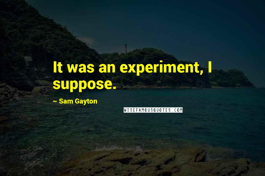 Sam Gayton Quotes: It was an experiment, I suppose.