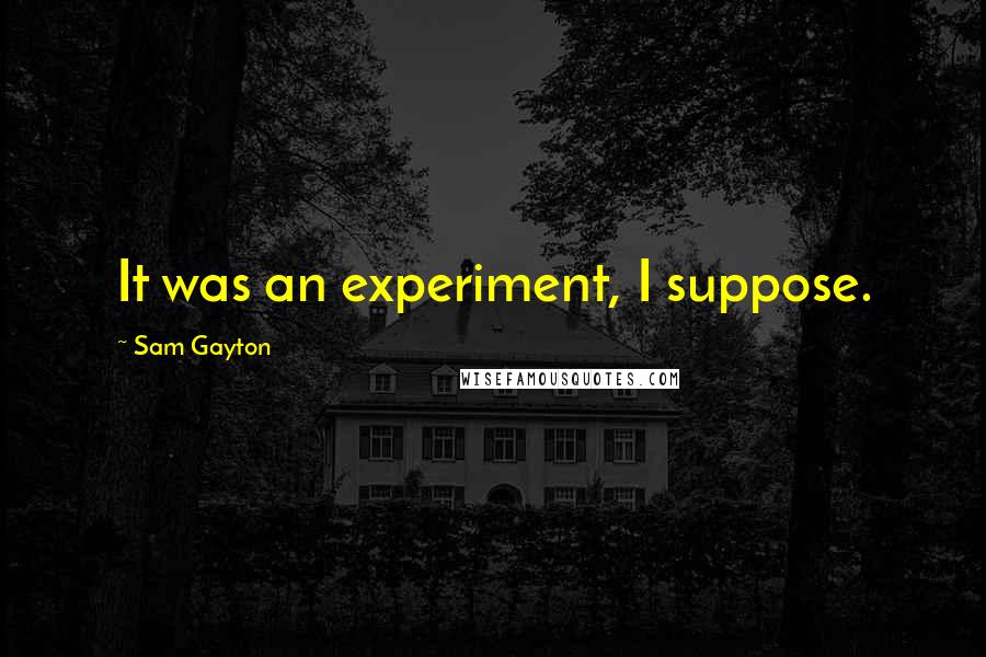 Sam Gayton Quotes: It was an experiment, I suppose.