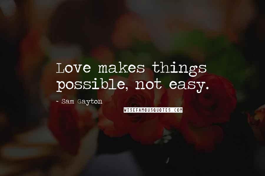 Sam Gayton Quotes: Love makes things possible, not easy.