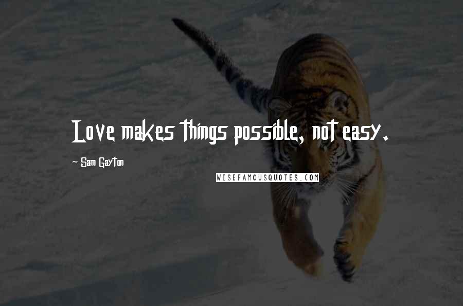 Sam Gayton Quotes: Love makes things possible, not easy.