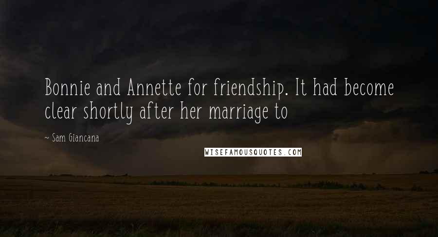 Sam Giancana Quotes: Bonnie and Annette for friendship. It had become clear shortly after her marriage to