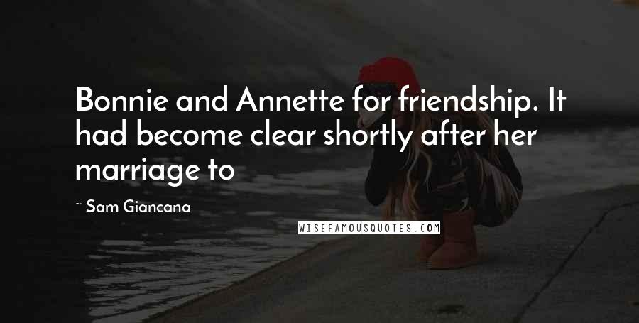 Sam Giancana Quotes: Bonnie and Annette for friendship. It had become clear shortly after her marriage to