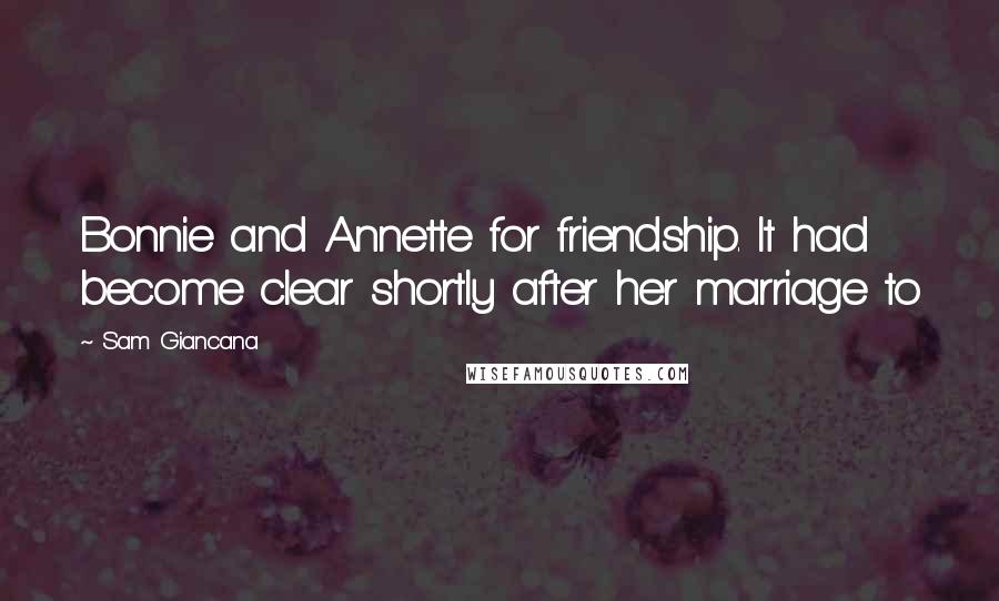 Sam Giancana Quotes: Bonnie and Annette for friendship. It had become clear shortly after her marriage to