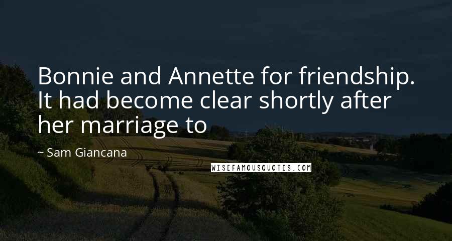 Sam Giancana Quotes: Bonnie and Annette for friendship. It had become clear shortly after her marriage to