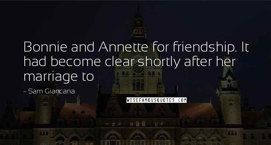 Sam Giancana Quotes: Bonnie and Annette for friendship. It had become clear shortly after her marriage to