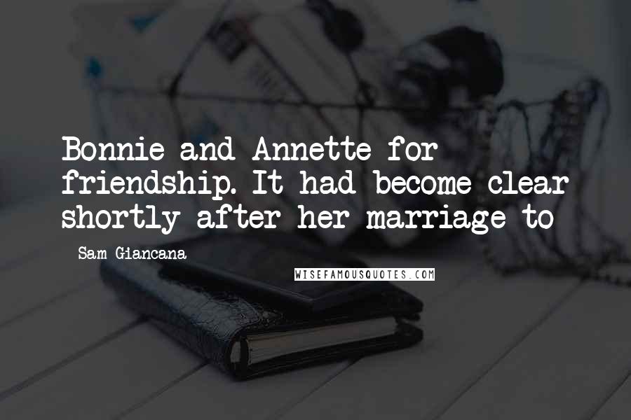 Sam Giancana Quotes: Bonnie and Annette for friendship. It had become clear shortly after her marriage to