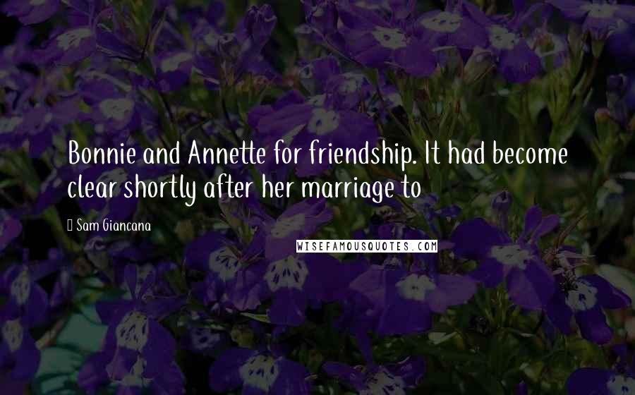 Sam Giancana Quotes: Bonnie and Annette for friendship. It had become clear shortly after her marriage to