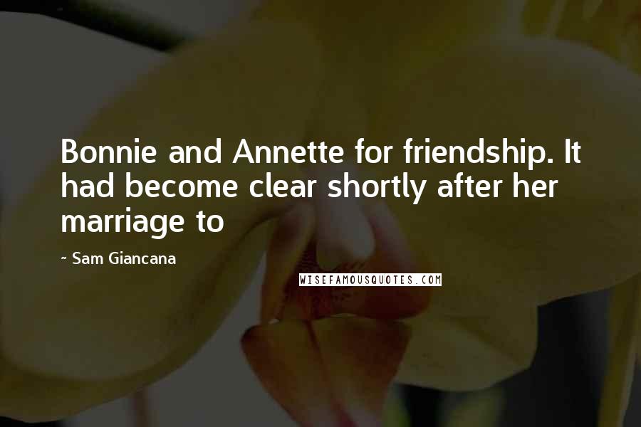 Sam Giancana Quotes: Bonnie and Annette for friendship. It had become clear shortly after her marriage to