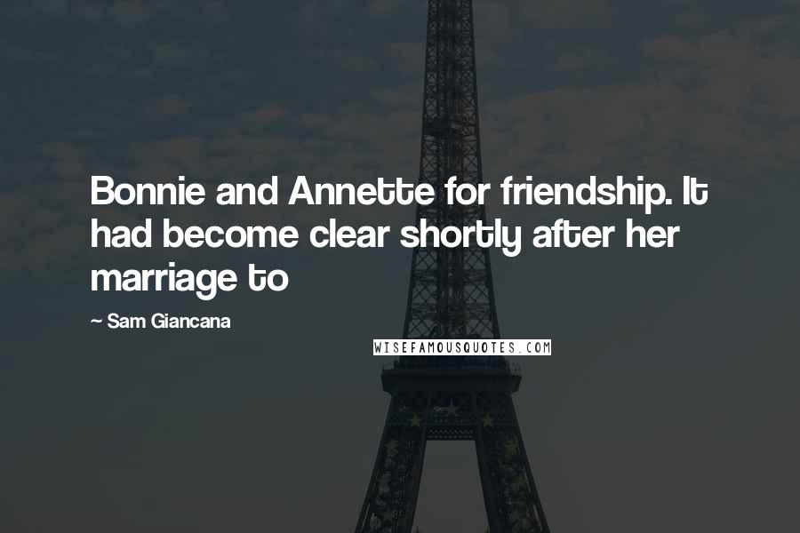 Sam Giancana Quotes: Bonnie and Annette for friendship. It had become clear shortly after her marriage to