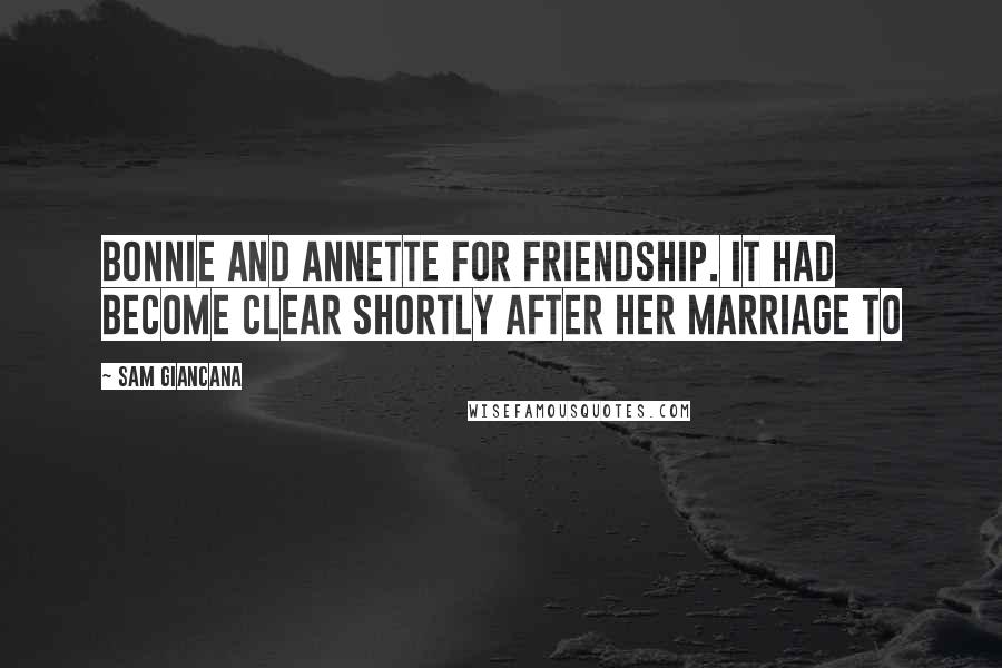 Sam Giancana Quotes: Bonnie and Annette for friendship. It had become clear shortly after her marriage to