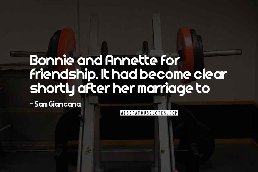 Sam Giancana Quotes: Bonnie and Annette for friendship. It had become clear shortly after her marriage to