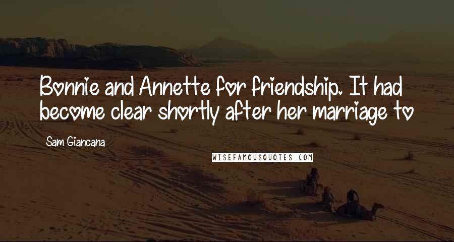 Sam Giancana Quotes: Bonnie and Annette for friendship. It had become clear shortly after her marriage to