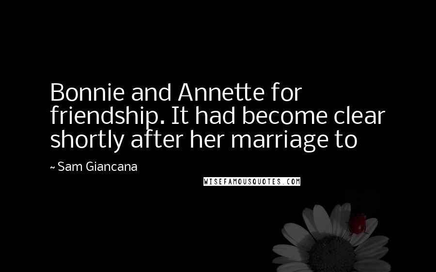 Sam Giancana Quotes: Bonnie and Annette for friendship. It had become clear shortly after her marriage to