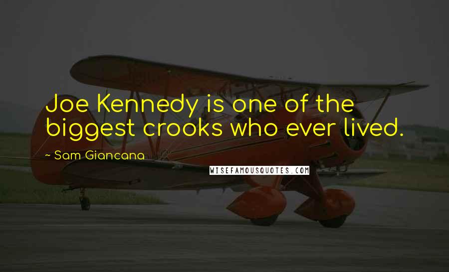Sam Giancana Quotes: Joe Kennedy is one of the biggest crooks who ever lived.