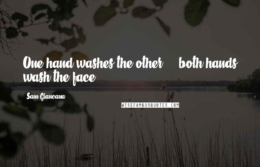 Sam Giancana Quotes: One hand washes the other ... both hands wash the face.