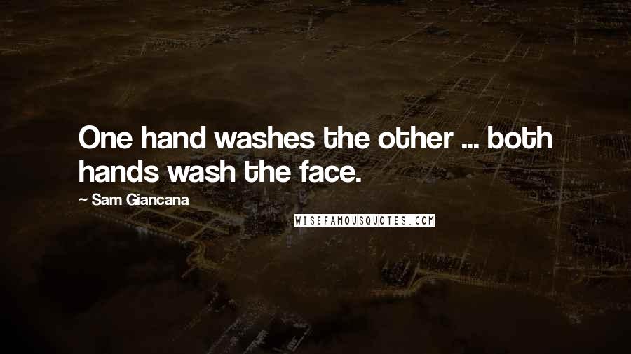 Sam Giancana Quotes: One hand washes the other ... both hands wash the face.