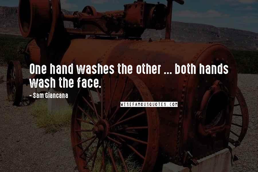 Sam Giancana Quotes: One hand washes the other ... both hands wash the face.