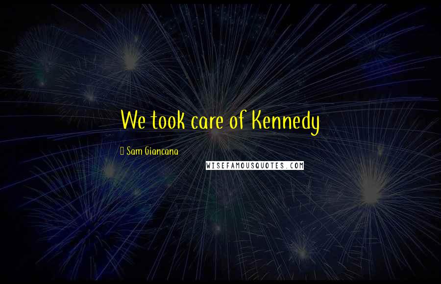 Sam Giancana Quotes: We took care of Kennedy