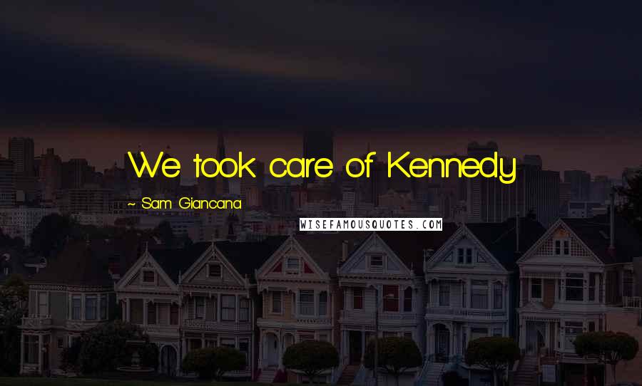 Sam Giancana Quotes: We took care of Kennedy