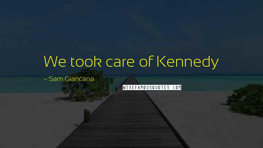 Sam Giancana Quotes: We took care of Kennedy