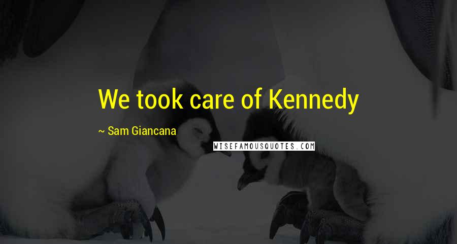 Sam Giancana Quotes: We took care of Kennedy