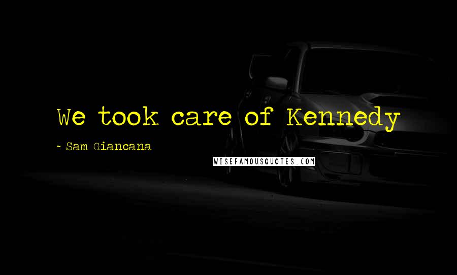 Sam Giancana Quotes: We took care of Kennedy