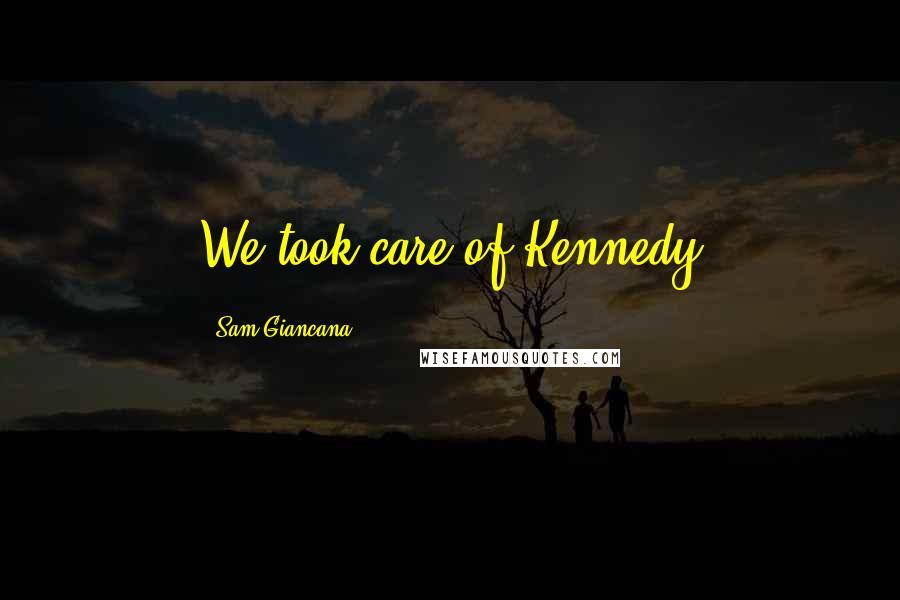 Sam Giancana Quotes: We took care of Kennedy