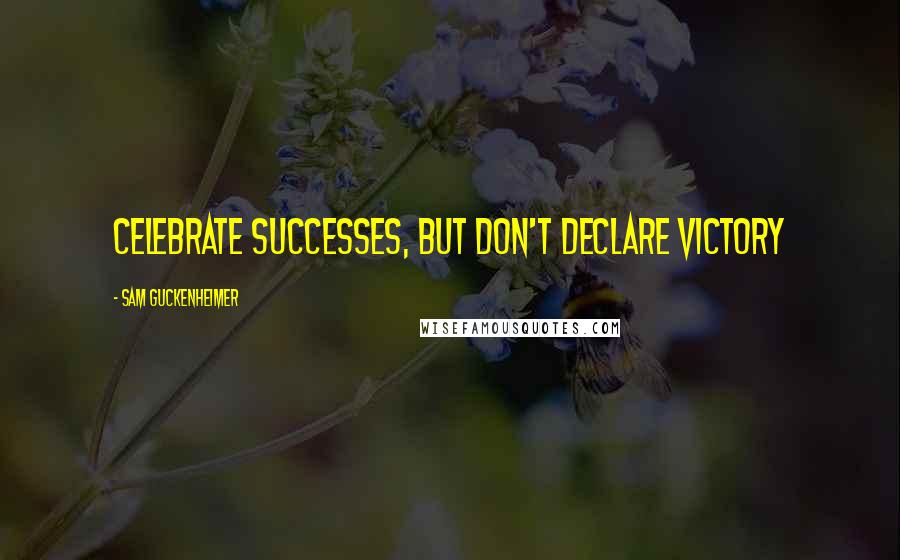 Sam Guckenheimer Quotes: Celebrate Successes, but Don't Declare Victory