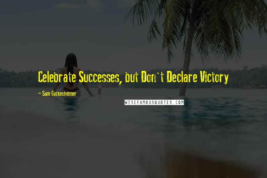 Sam Guckenheimer Quotes: Celebrate Successes, but Don't Declare Victory