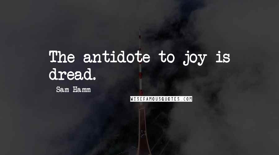 Sam Hamm Quotes: The antidote to joy is dread.
