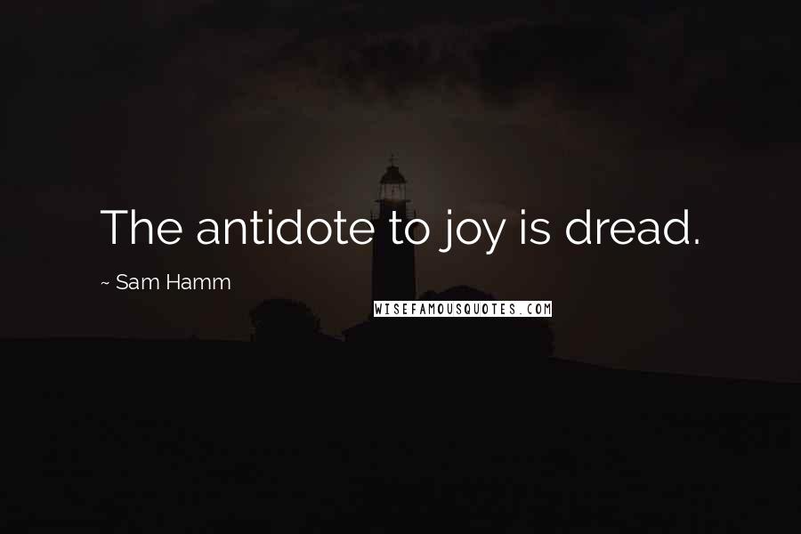 Sam Hamm Quotes: The antidote to joy is dread.