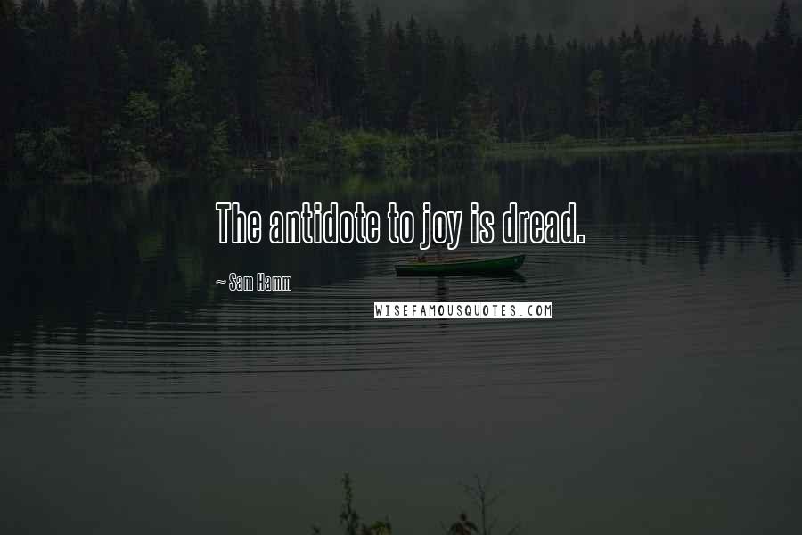 Sam Hamm Quotes: The antidote to joy is dread.