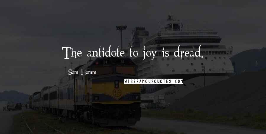 Sam Hamm Quotes: The antidote to joy is dread.