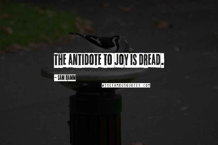 Sam Hamm Quotes: The antidote to joy is dread.