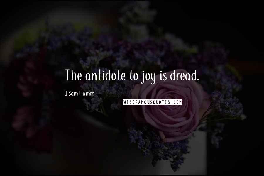 Sam Hamm Quotes: The antidote to joy is dread.